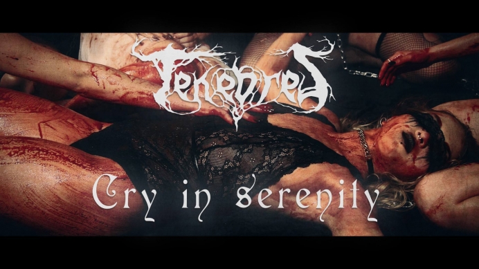 Tenebres lanseaza videoclipul piesei Cry in Serenity necenzurat