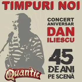 Timpuri Noi - Dan Iliescu - 45 de ani pe scena