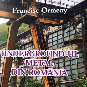 FRANCISC ORMENY - UNDERGROUND-UL METAL DIN ROMANIA (VOL. 1)